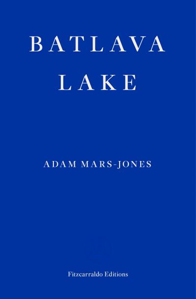 Batlava Lake by Adam Mars-Jones (Fitzcarraldo Editions) 